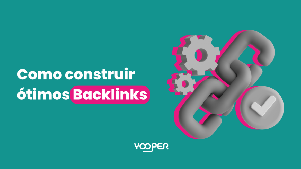 Descubra como construir ótimos backlinks